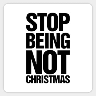 Stop Being Not Christmas Magnet